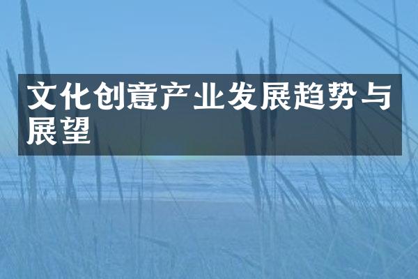 文化创意产业发展趋势与展望