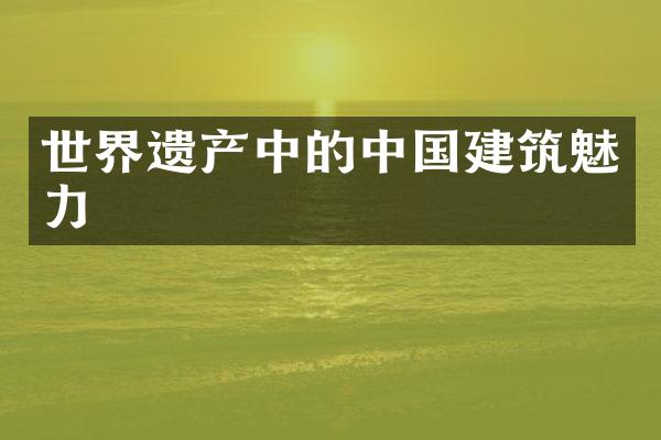 世界遗产中的中国建筑魅力