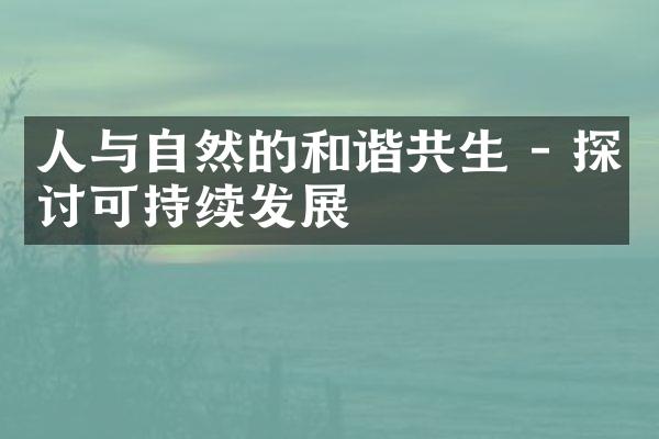 人与自然的和谐共生 - 探讨可持续发展