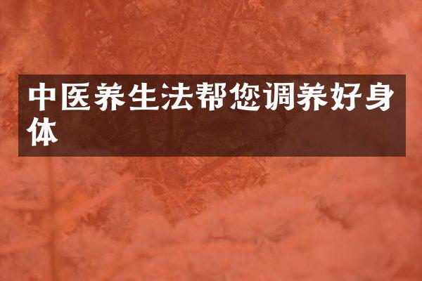 中医养生法帮您调养好身体