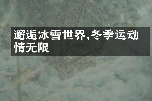 邂逅冰雪世界,冬季运动激情无限