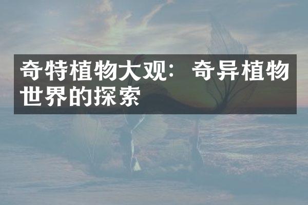 奇特植物大观：奇异植物世界的探索