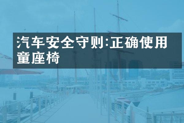 汽车安全守则:正确使用儿童座椅