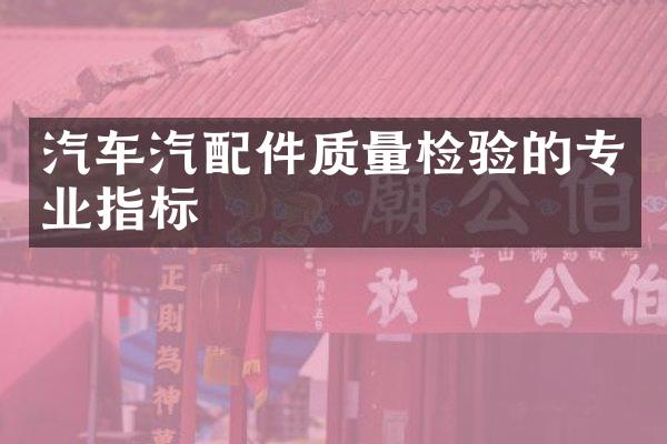 汽车汽配件质量检验的专业指标