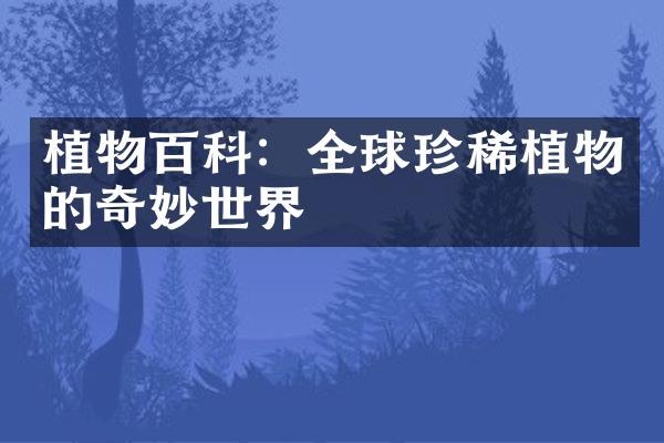 植物百科：全球珍稀植物的奇妙世界