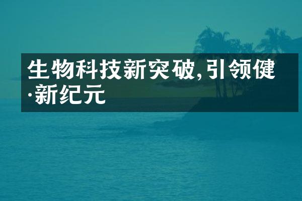 生物科技新突破,引领健康新纪元