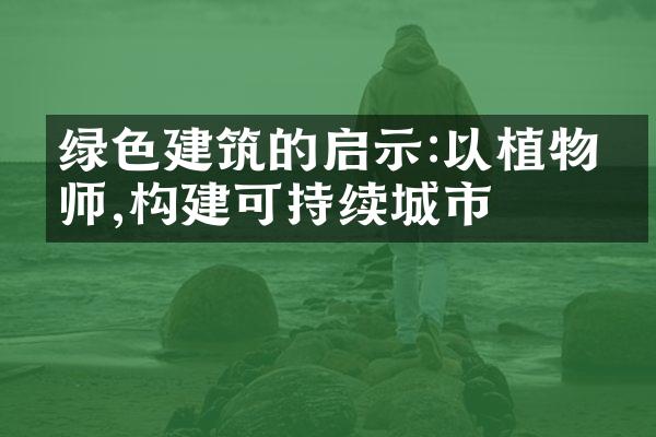 绿色建筑的启示:以植物为师,构建可持续城市
