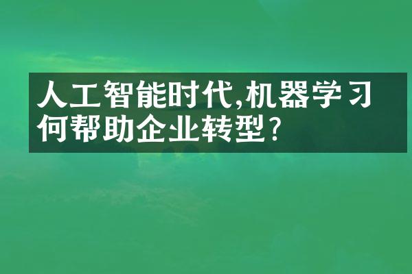 人工智能时代,机器学习如何帮助企业转型?