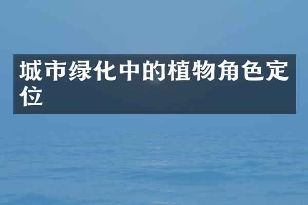 城市绿化中的植物角色定位