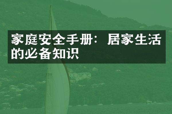 家庭安全手册：居家生活的必备知识
