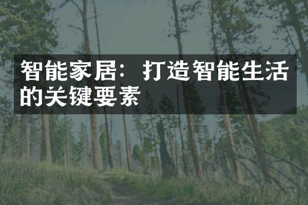 智能家居：打造智能生活的关键要素