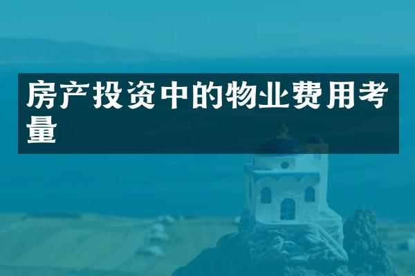 房产投资中的物业费用考量
