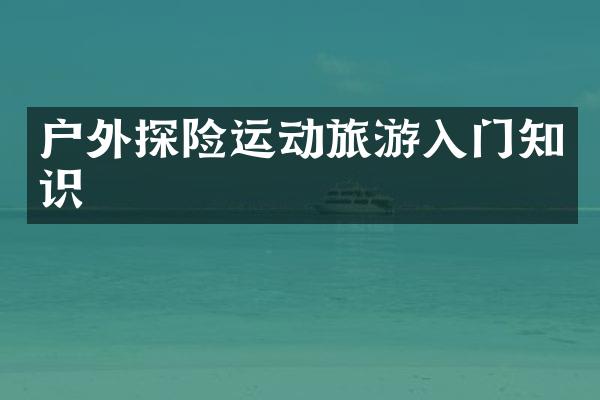 户外探险运动旅游入门知识