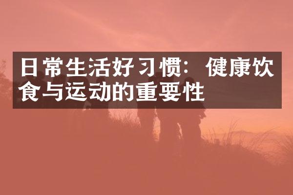 日常生活好习惯：健康饮食与运动的重要性