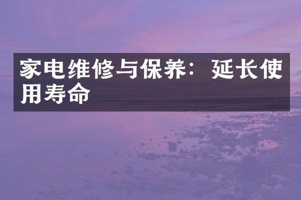 家电维修与保养：延长使用寿命