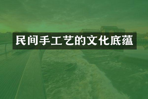 民间手工艺的文化底蕴