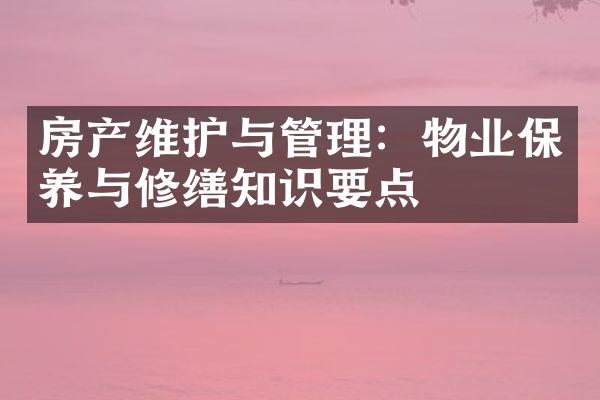 房产维护与管理：物业保养与修缮知识要点