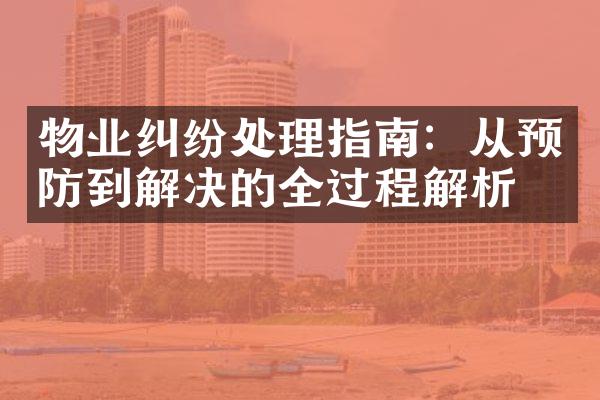 物业纠纷处理指南：从预防到解决的全过程解析