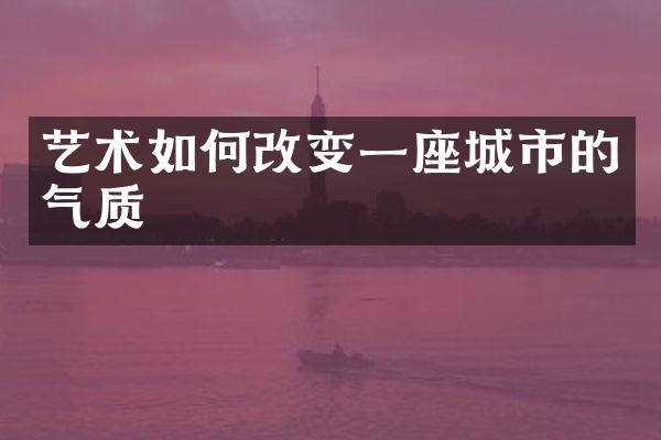 艺术如何改变一座城市的气质