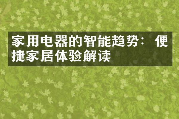 家用电器的智能趋势：便捷家居体验解读