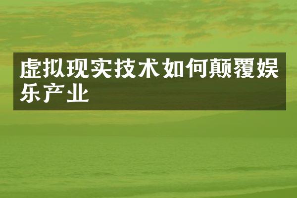 虚拟现实技术如何颠覆娱乐产业