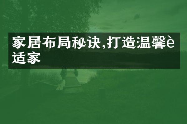 家居布局秘诀,打造温馨舒适家