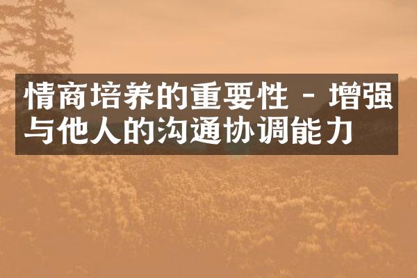情商培养的重要性 - 增强与他人的沟通协调能力