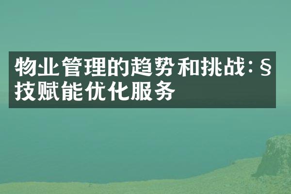 物业管理的趋势和挑战:科技赋能优化服务