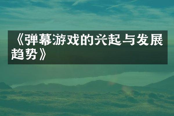 《弹幕游戏的兴起与发展趋势》