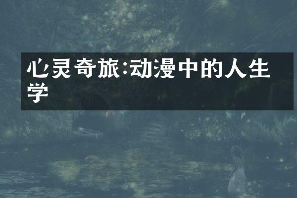 心灵奇旅:动漫中的人生哲学