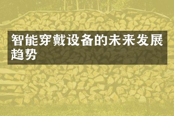 智能穿戴设备的未来发展趋势
