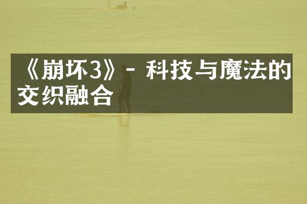 《崩坏3》- 科技与魔法的交织融合
