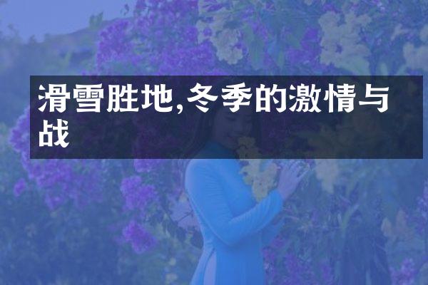 滑雪胜地,冬季的激情与挑战