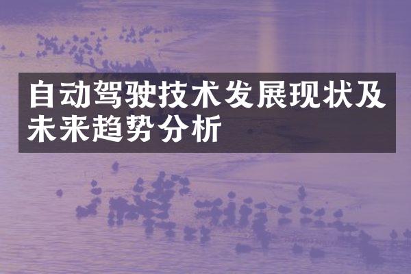 自动驾驶技术发展现状及未来趋势分析