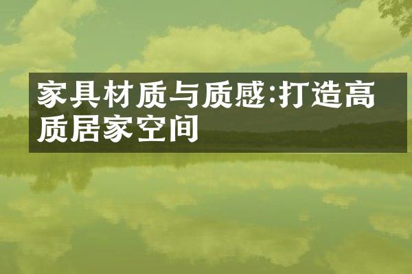 家具材质与质感:打造高品质居家空间