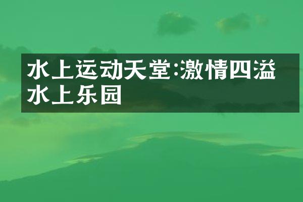 水上运动天堂:激情四溢的水上乐园