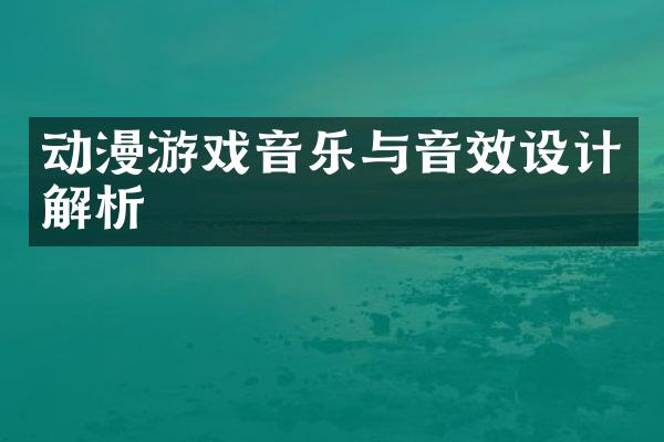 动漫游戏音乐与音效设计解析