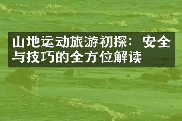 山地运动旅游初探：安全与技巧的全方位解读