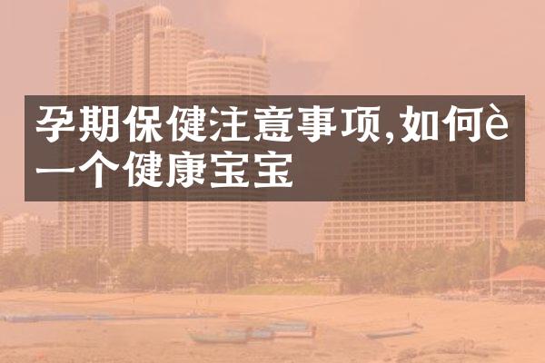 孕期保健注意事项,如何育一个健康宝宝