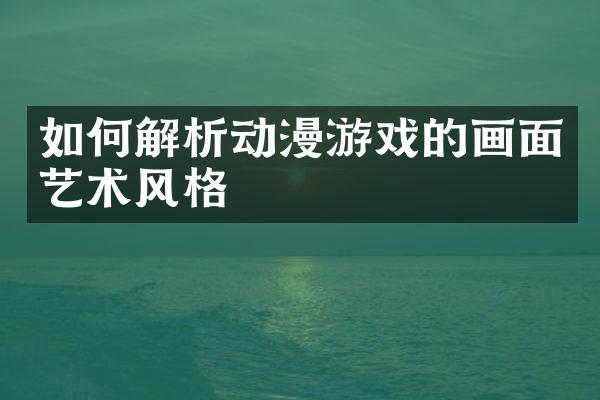 如何解析动漫游戏的画面艺术风格
