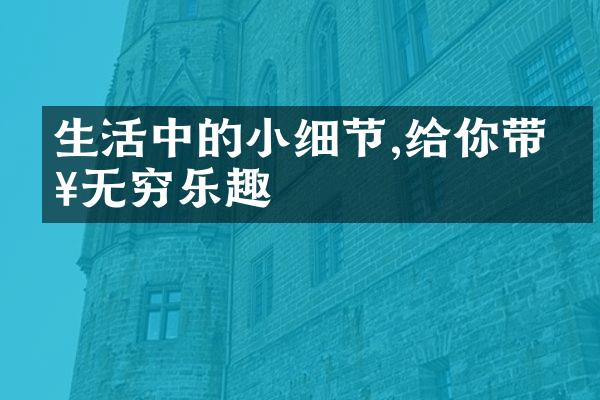 生活中的小细节,给你带来无穷乐趣