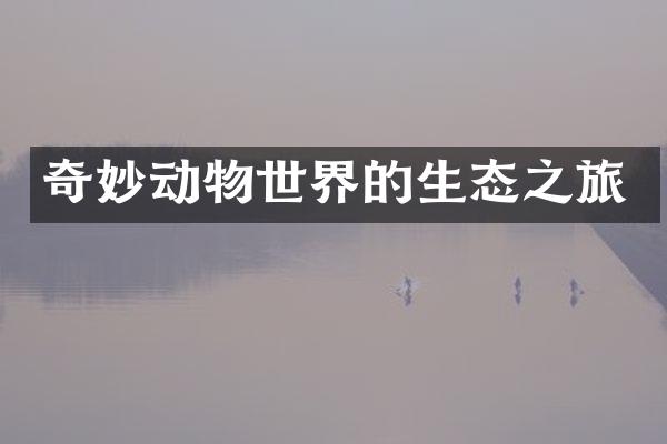 奇妙动物世界的生态之旅