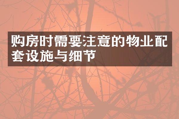 购房时需要注意的物业配套设施与细节