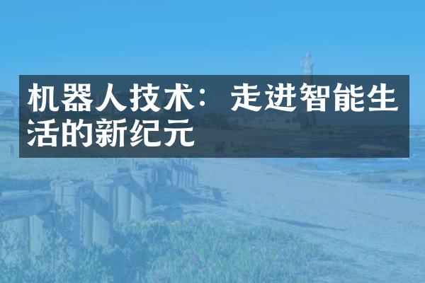 机器人技术：走进智能生活的新纪元