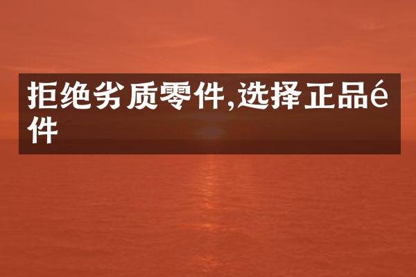 拒绝劣质零件,选择正品配件