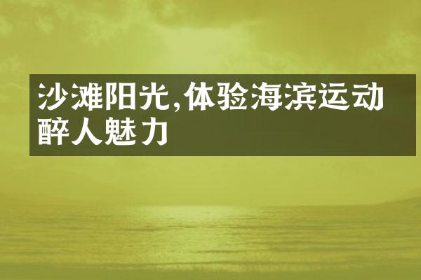 沙滩阳光,体验海滨运动的醉人魅力
