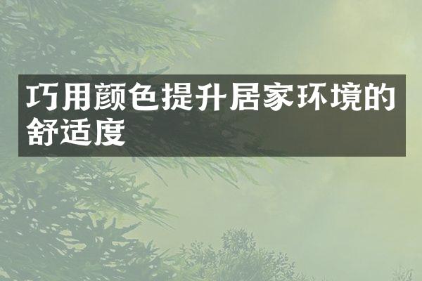 巧用颜色提升居家环境的舒适度