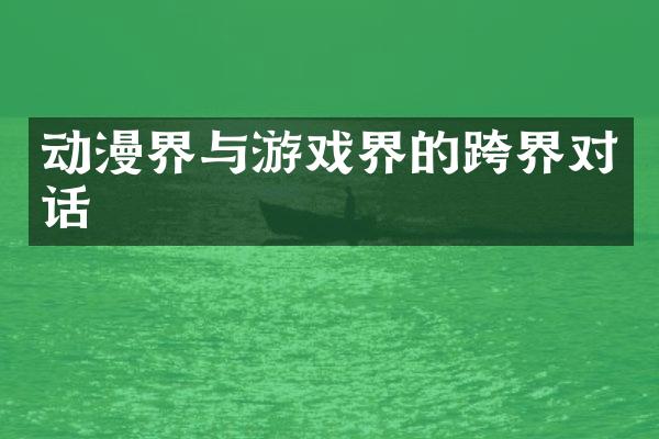 动漫界与游戏界的跨界对话