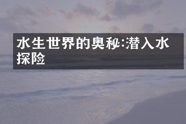 水生世界的奥秘:潜入水下探险