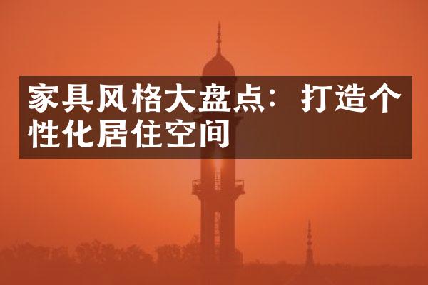 家具风格大盘点：打造个性化居住空间